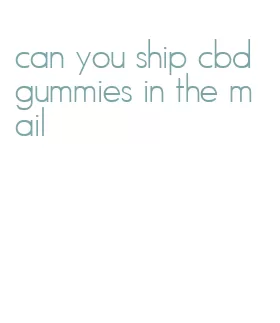can you ship cbd gummies in the mail