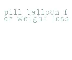 pill balloon for weight loss