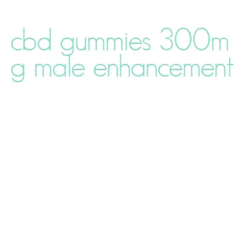 cbd gummies 300mg male enhancement