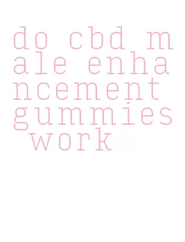 do cbd male enhancement gummies work