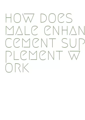 how does male enhancement supplement work
