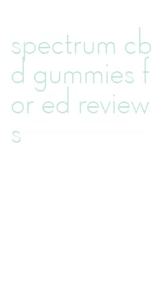 spectrum cbd gummies for ed reviews