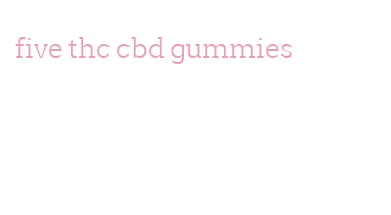 five thc cbd gummies