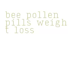bee pollen pills weight loss