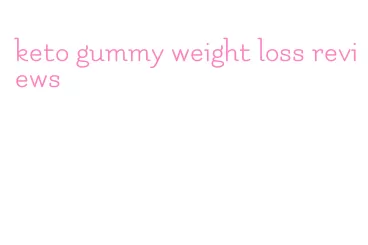 keto gummy weight loss reviews