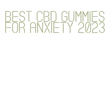 best cbd gummies for anxiety 2023