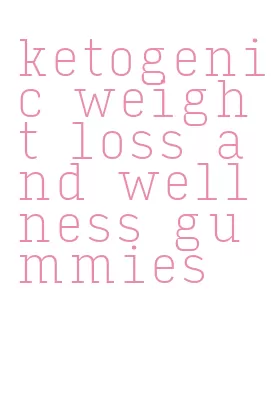 ketogenic weight loss and wellness gummies