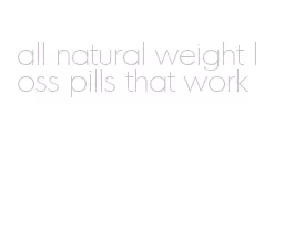 all natural weight loss pills that work