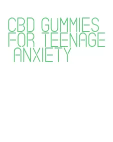 cbd gummies for teenage anxiety