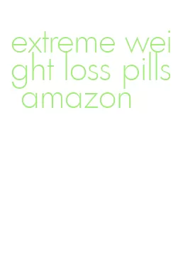 extreme weight loss pills amazon