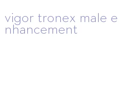 vigor tronex male enhancement
