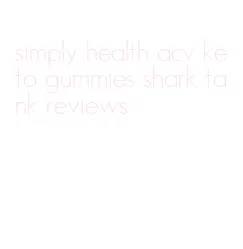 simply health acv keto gummies shark tank reviews