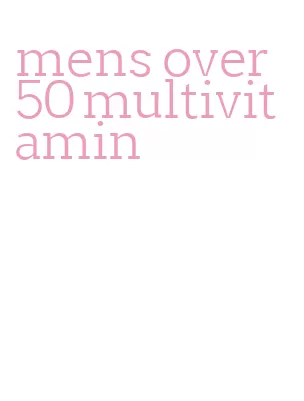 mens over 50 multivitamin