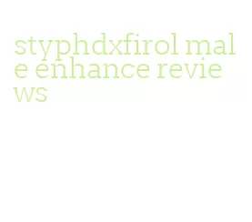 styphdxfirol male enhance reviews