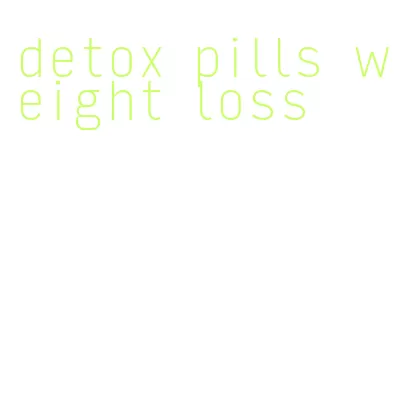 detox pills weight loss