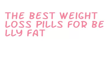 the best weight loss pills for belly fat