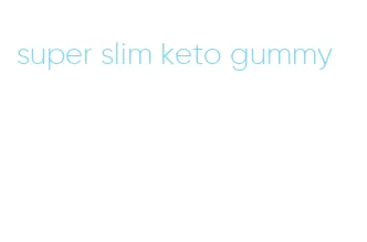 super slim keto gummy