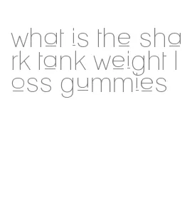 what is the shark tank weight loss gummies