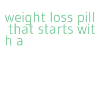weight loss pill that starts with a