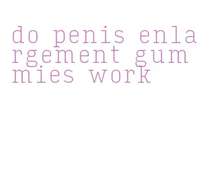 do penis enlargement gummies work