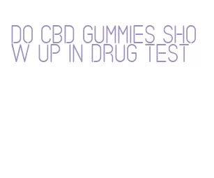 do cbd gummies show up in drug test