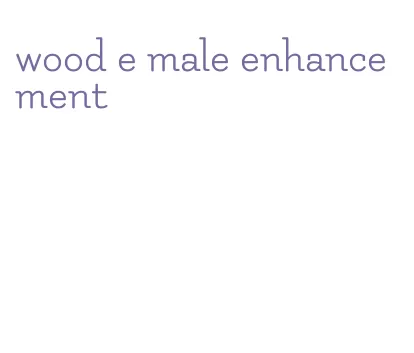 wood e male enhancement