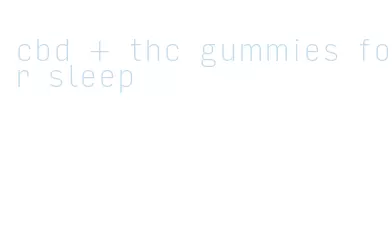 cbd + thc gummies for sleep