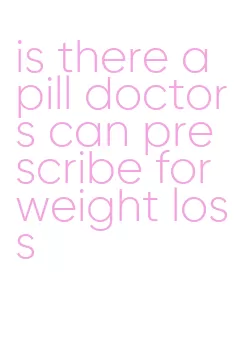 is there a pill doctors can prescribe for weight loss