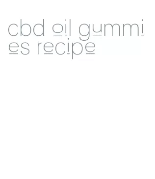cbd oil gummies recipe
