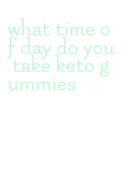 what time of day do you take keto gummies