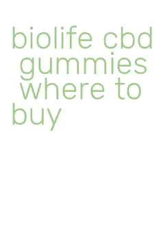 biolife cbd gummies where to buy