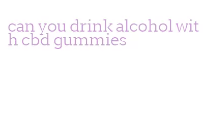 can you drink alcohol with cbd gummies