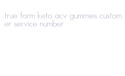 true form keto acv gummies customer service number