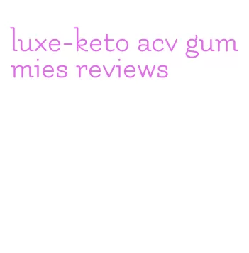 luxe-keto acv gummies reviews