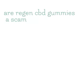are regen cbd gummies a scam