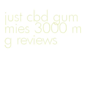 just cbd gummies 3000 mg reviews