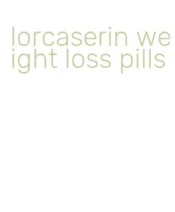 lorcaserin weight loss pills