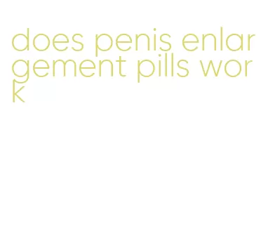 does penis enlargement pills work