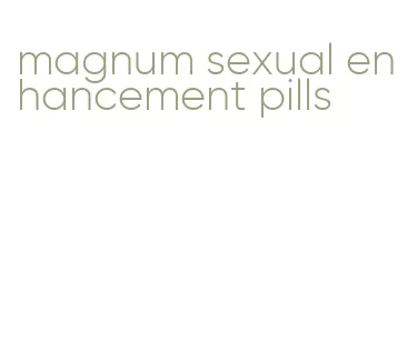 magnum sexual enhancement pills