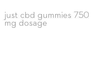 just cbd gummies 750mg dosage