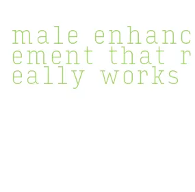 male enhancement that really works