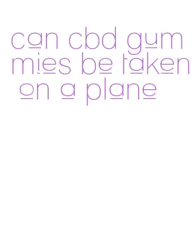 can cbd gummies be taken on a plane