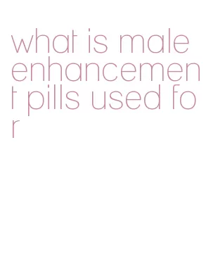 what is male enhancement pills used for