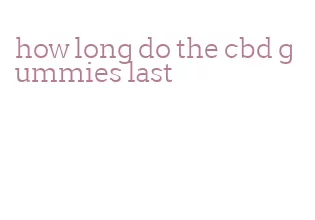 how long do the cbd gummies last