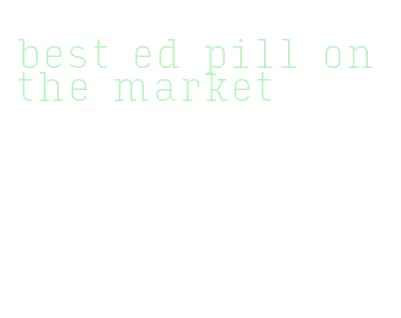 best ed pill on the market