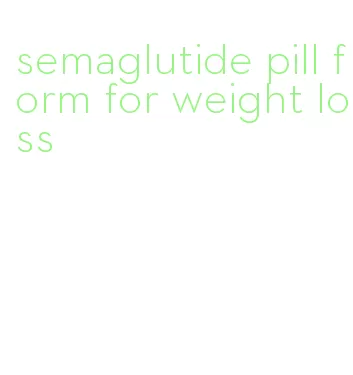 semaglutide pill form for weight loss