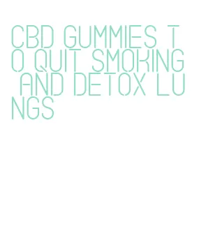 cbd gummies to quit smoking and detox lungs