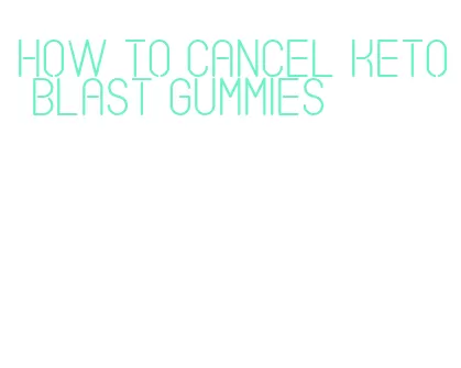 how to cancel keto blast gummies