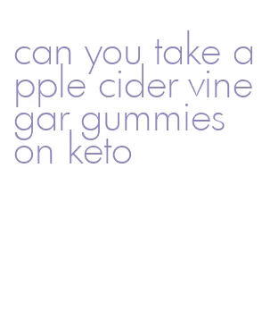 can you take apple cider vinegar gummies on keto