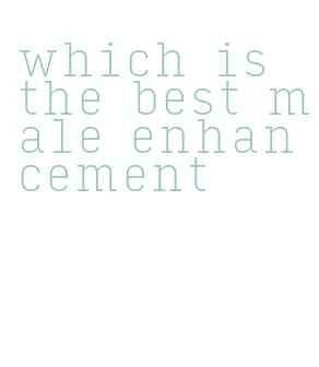 which is the best male enhancement